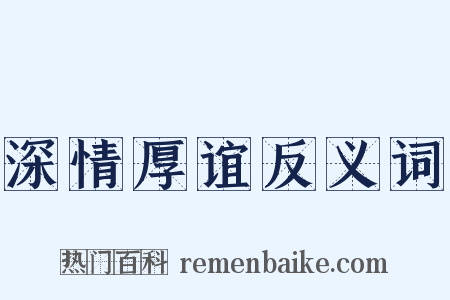 深情厚谊反义词是什么意思的图片